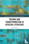 Kurtz, J. Roger - Trauma and Transformation in African Literature