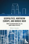 Saunders, Robert A. (State University of New York (SUNY), USA) - Geopolitics, Northern Europe, and Nordic Noir