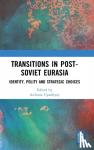  - Transitions in Post-Soviet Eurasia - Identity, Polity and Strategic Choices