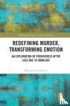 Discola, Kristen - Redefining Murder, Transforming Emotion - An Exploration of Forgiveness after Loss Due to Homicide