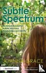 Grace, Joanna - The Subtle Spectrum: An Honest Account of Autistic Discovery, Relationships and Identity
