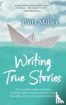 Miller, Patti - Writing True Stories - The complete guide to writing autobiography, memoir, personal essay, biography, travel and creative nonfiction