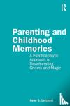 Lefcourt, Ilene S. - Parenting and Childhood Memories - A Psychoanalytic Approach to Reverberating Ghosts and Magic
