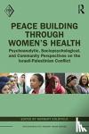 - Peace Building Through Women's Health - Psychoanalytic, Sociopsychological, and Community Perspectives on the Israeli-Palestinian Conflict