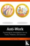 Alliger, George M. - Anti-Work - Psychological Investigations into Its Truths, Problems, and Solutions