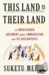 MEHTA, SUKETU - THIS LAND IS OUR LAND - An Immigrant's Manifesto