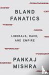 Mishra, Pankaj - Bland Fanatics - Liberals, Race, and Empire