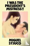 Syjuco, Miguel - I Was the President's Mistress!! - A Novel