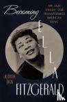 Tick, Judith - Becoming Ella Fitzgerald - The Jazz Singer Who Transformed American Song