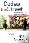 Elijah (Yale University) Anderson - Code of the Street - Decency, Violence, and the Moral Life of the Inner City