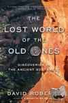 David Roberts - The Lost World of the Old Ones - Discoveries in the Ancient Southwest