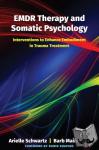 Schwartz, Arielle, Maiberger, Barb - EMDR Therapy and Somatic Psychology - Interventions to Enhance Embodiment in Trauma Treatment