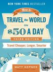 Kepnes, Matt (Matt Kepnes) - How to Travel the World on $50 a Day - Third Edition