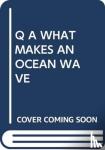 SCHOLASTIC - Q A WHAT MAKES AN OCEAN WAVE