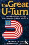 Bluestone, Barry, Harrison, Bennett - The Great U-turn - Corporate Restructuring And The Polarizing Of America
