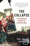 Sarotte, Mary - The Collapse - The Accidental Opening of the Berlin Wall