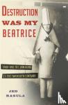 Rasula, Jed - Destruction Was My Beatrice - Dada and the Unmaking of the Twentieth Century