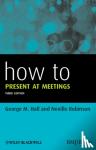 George M. Hall, Neville Robinson - How to Present at Meetings