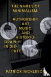 Nickleson, Patrick - The Names of Minimalism - Authorship, Art Music, and Historiography in Dispute