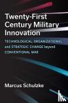 Schulzke, Marcus - Twenty-First Century Military Innovation - Technological, Organizational, and Strategic Change beyond Conventional War