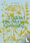 Atkinson-Dunn, Julia - A Guided Discovery of Gardening - Knowledge, creativity and joy unearthed