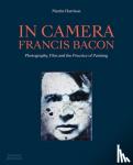 Harrison, Martin - In Camera - Francis Bacon - Photography, Film and the Practice of Painting