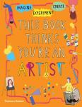  - This Book Thinks You're an Artist - Experiment, Imagine, Create