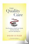 David Cutler - The Quality Cure - How Focusing on Health Care Quality Can Save Your Life and Lower Spending Too