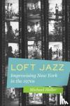 Heller, Michael C. - Loft Jazz - Improvising New York in the 1970s