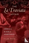 Roos, Dr. Hilde - The La Traviata Affair - Opera in the Age of Apartheid