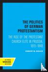 Bigler, Robert M. - The Politics of German Protestantism