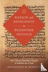 Alexandre M. Roberts - Reason and Revelation in Byzantine Antioch