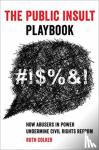 Colker, Ruth - The Public Insult Playbook - How Abusers in Power Undermine Civil Rights Reform
