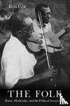 Cole, Ross - The Folk - Music, Modernity, and the Political Imagination