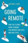 Kahn, Matthew E. - Going Remote - How the Flexible Work Economy Can Improve Our Lives and Our Cities