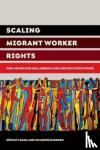 Bada, Xochitl, Gleeson, Shannon - Scaling Migrant Worker Rights - How Advocates Collaborate and Contest State Power