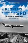 Porter, Eric - A People's History of SFO - The Making of the Bay Area and an Airport