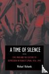 Richards, Michael (University of the West of England, Bristol) - A Time of Silence - Civil War and the Culture of Repression in Franco's Spain, 1936-1945