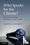 Boykoff, Maxwell T. (University of Colorado Boulder) - Who Speaks for the Climate? - Making Sense of Media Reporting on Climate Change