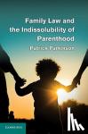 Parkinson, Patrick (University of Sydney) - Family Law and the Indissolubility of Parenthood