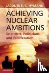 Hymans, Jacques E. C. (Associate Professor of International Relations, University of Southern California) - Achieving Nuclear Ambitions - Scientists, Politicians, and Proliferation
