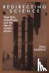 Aaserud, Finn - Redirecting Science - Niels Bohr, Philanthropy, and the Rise of Nuclear Physics