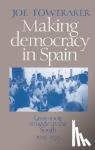 Foweraker, Joe - Making Democracy in Spain - Grass-Roots Struggle in the South, 1955-1975