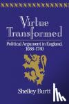 Burtt, Shelley (Yale University, Connecticut) - Virtue Transformed - Political Argument in England, 1688-1740