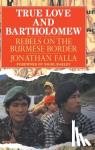 Falla, Jonathan - True Love and Bartholomew - Rebels on the Burmese Border