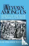 Wandel, Lee Palmer - Always among Us - Images of the Poor in Zwingli's Zurich