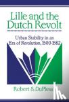 DuPlessis, Robert S. (Swarthmore College, Pennsylvania) - Lille and the Dutch Revolt - Urban Stability in an Era of Revolution, 1500-1582