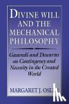 Osler, Margaret J. (University of Calgary) - Divine Will and the Mechanical Philosophy - Gassendi and Descartes on Contingency and Necessity in the Created World