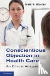 Wicclair, Mark R. (West Virginia University) - Conscientious Objection in Health Care - An Ethical Analysis