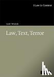Ward, Ian (University of Newcastle upon Tyne) - Law, Text, Terror
